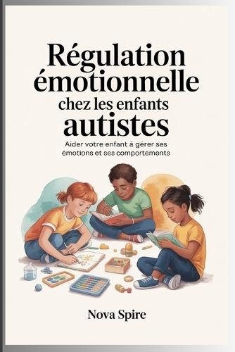 Régulation émotionnelle chez les enfants autistes: Aider votre enfant à gérer ses émotions et ses comportements