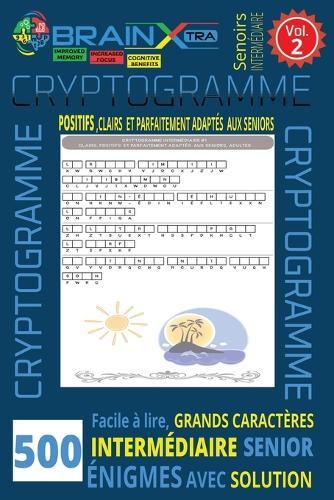 Cryptogrammes Bien-Être et Positivités - Volume 2: 500 phrases inspirantes à décoder Gros caractères Format 6 x 9 Jeux de réflexion relaxants pour seniors Solutions incluses