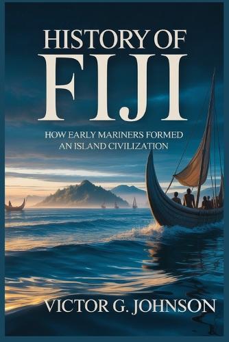History of Fiji: How Early Mariners Formed an Island Civilization