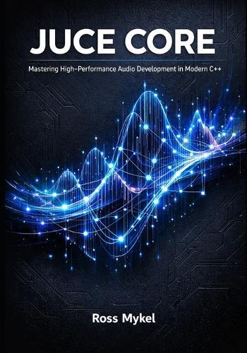 JUCE Core: Mastering High-Performance Audio Development in Modern C++