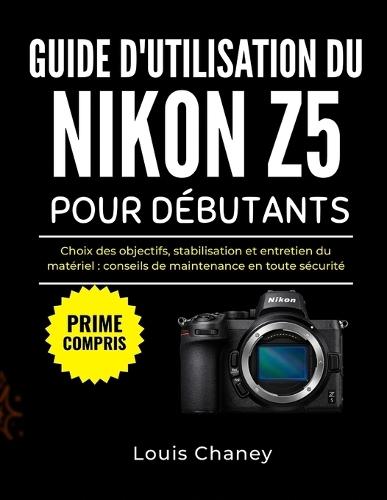 Guide d'Utilisation Du Nikon Z5 Pour Débutants: Choix des objectifs, stabilisation et entretien du matériel: conseils de maintenance en toute sécurité