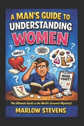 A Man's Guide to Understanding Women: A Funny Survival Manual For Men