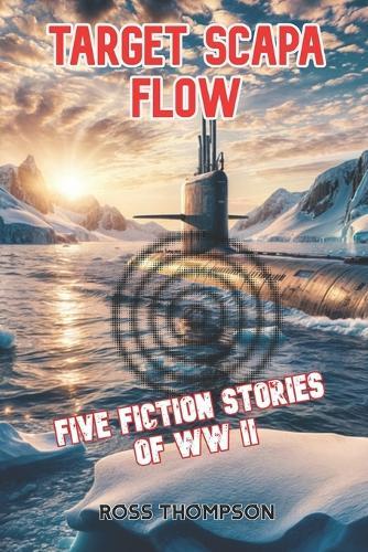 Target Scapa Flow: Five fiction stories of WW2