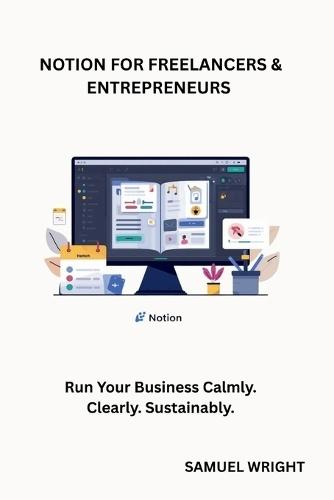 Notion for Freelancers & Entrepreneurs: Run Your Business Calmly. Clearly. Sustainably.