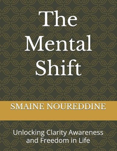 The Mental Shift: Unlocking Clarity Awareness and Freedom in Life