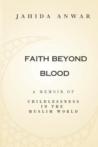 Faith Beyond Blood: A Memoir of Childlessness in the Muslim World