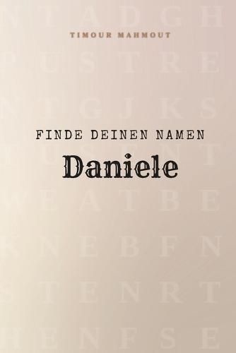 Finde Deinen Namen Daniele: Ein Rätselbuch der besonderen Art - dein Name ist der Schlüssel