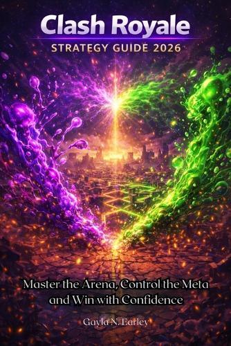 Clash Royale Strategy Guide 2026: Master the Arena, Control the Meta and Win with Confidence