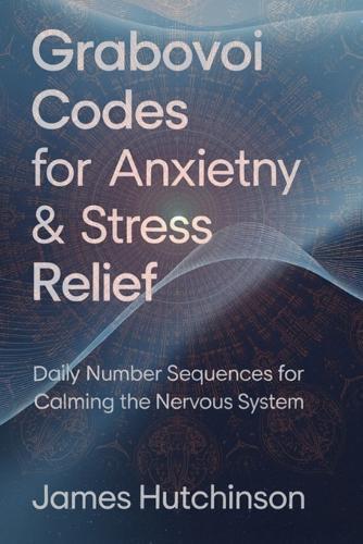 Grabovoi Codes for Anxiety & Stress Relief: Daily Number Sequences for Calming the Nervous System