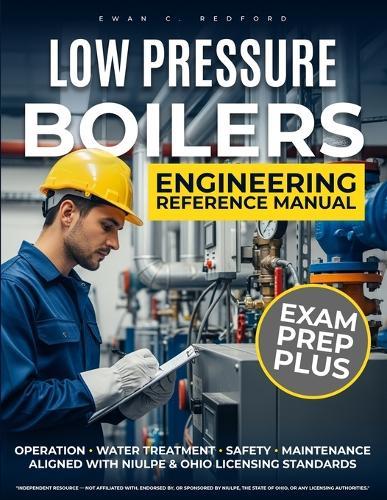 Low Pressure Boilers Engineering Reference Manual: For Operation, Safety, Diagnostics, and Failure Prevention in Industrial and Institutional Boiler Systems