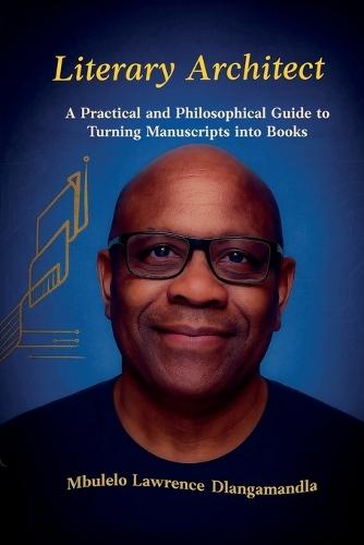 Literary Architect: A Practical and Philosophical Guide to Turning Manuscripts into Books