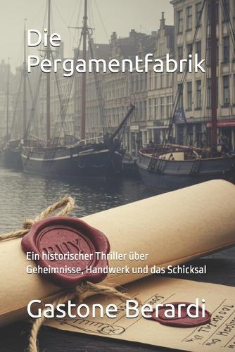 Die Pergamentfabrik: Ein historischer Thriller über Geheimnisse, Handwerk und das Schicksal
