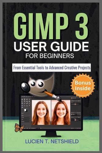 Gimp 3 User Guide for Beginners: From Essential Tools to Advanced Creative Projects