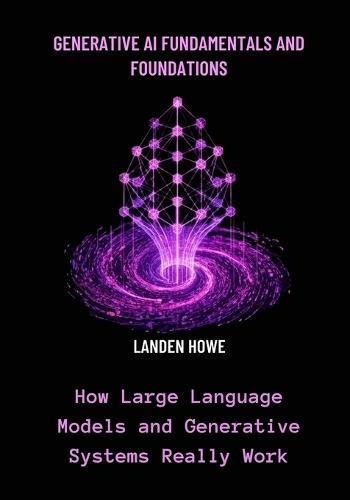 Generative AI Fundamentals and Foundations: How Large Language Models and Generative Systems Really Work