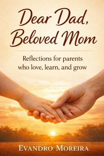 Dear Dad, Beloved Mom: Reflections for parents who love, learn, and grow