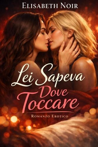 Lei Sapeva Dove Toccare: Un desiderio tra due donne che cambia ogni certezza