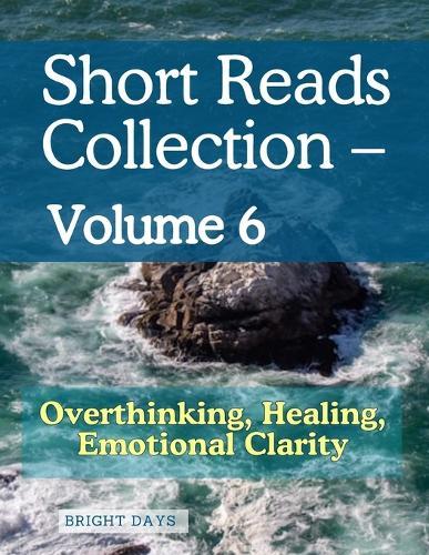Short Reads Collection - Volume 6: Overthinking, Healing, Emotional Clarity