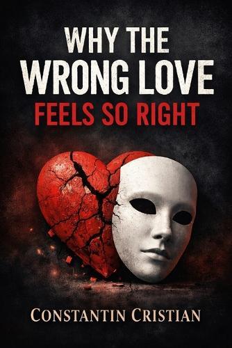 Why the Wrong Love Feels So Right