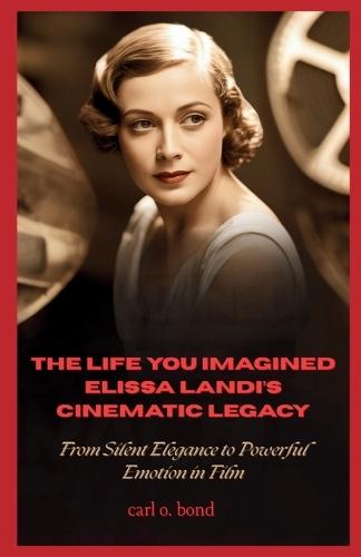 The Life You Imagined: Elissa Landi's Cinematic Legacy: From Silent Elegance to Powerful Emotion in Film