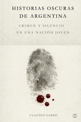 Historias Oscuras de Argentina: Crimen y silencio en una nación joven