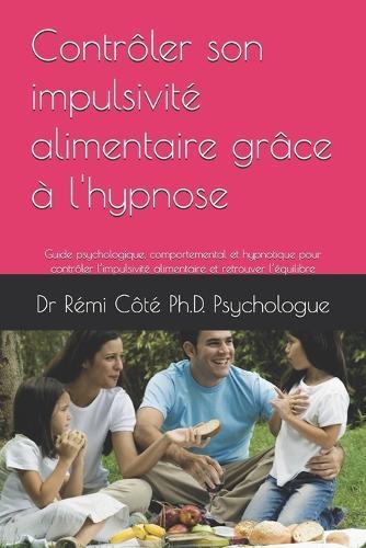 Contrôler son impulsivité alimentaire grâce à l'hypnose: Guide psychologique, comportemental et hypnotique pour contrôler l'impulsivité alimentaire et retrouver l'équilibre