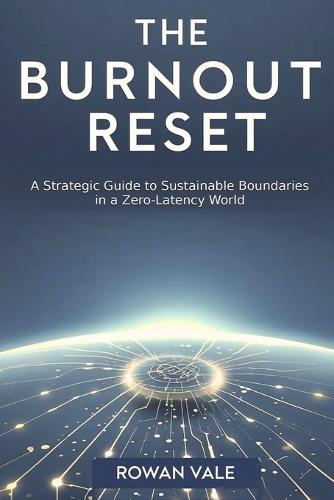 The Burnout Reset: A Strategic Guide to Sustainable Boundaries in a Zero-Latency World