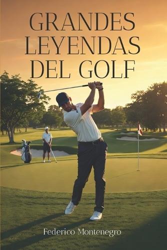 Grandes leyendas del Golf: Historia de los mejores golfistas de todos los tiempos