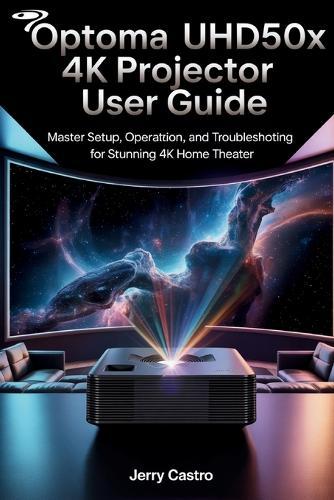 Optoma UHD50X 4K Projector User Guide: Master Setup, Operation, and Troubleshooting for Stunning 4K Home Theater