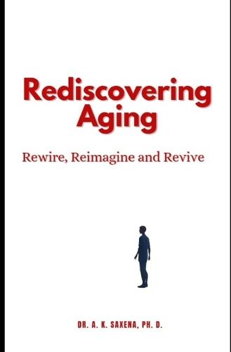 Rediscovering Aging: Rewire, Reimagine and Revive