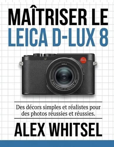 Maîtriser le Leica D-Lux 8: Des décors simples et réalistes pour des photos réussies et réussies.