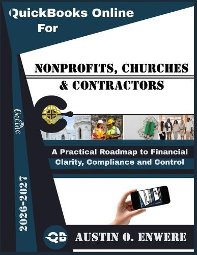 QuickBooks Online For Nonprofits, Churches & Contractors 2026-2027: A Practical Roadmap to Financial Clarity, Compliance and Control