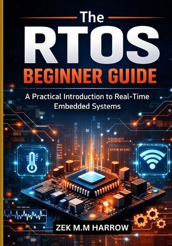 The Rtos Beginner Guide: A Practical Introduction to Real-Time Embedded Systems