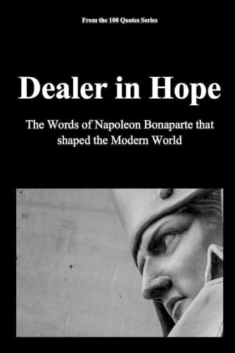 Dealer in Hope: The Words of Napoleon Bonaparte that Shaped the Modern World