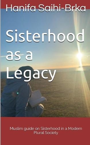 Sisterhood as a Legacy: Muslim Guide on Sisterhood in a Modern Plural Society