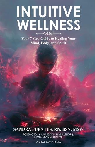 Intuitive Wellness: Your 7 Step Guide to Healing Your Mind, Body, and Spirit