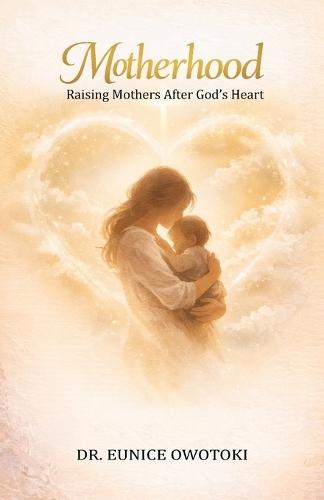 Motherhood: Raising Mothers After God's Heart