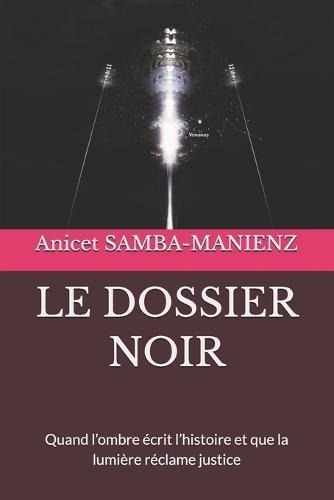 Le Dossier Noir: Quand l'ombre écrit l'histoire et que la lumière réclame justice
