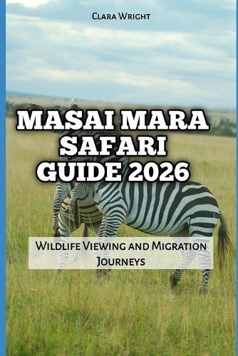 Masai Mara Safari Guide 2026: Wildlife Viewing and Migration Journeys