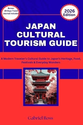 Japan Cultural Tourism Guide: A Modern Traveler's Cultural Guide to Japan's Heritage, Food, Festivals & Everyday Wonders