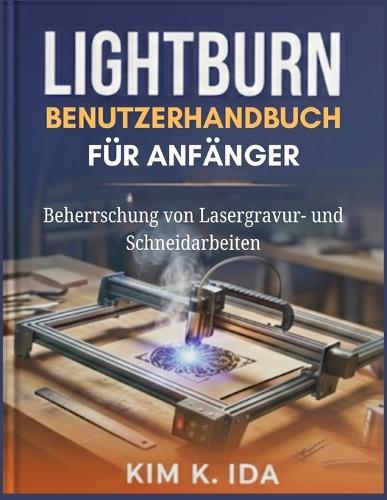 Lightburn-Benutzerhandbuch Für Anfänger: Beherrschung von Lasergravur- und Schneidarbeiten