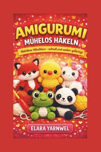 Amigurumi Mühelos Häkeln: Nahtlose Häkeltiere - schnell und sauber gefertigt