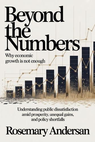Beyond the Numbers: Why Economic Growth Is Not Enough: Understanding Public Dissatisfaction Amid Prosperity, Unequal Gains, and Policy Shortfalls