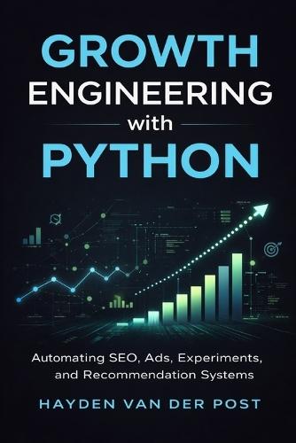 Growth Engineering with Python: Automating SEO, Ads, Experiments, and Recommendation Systems