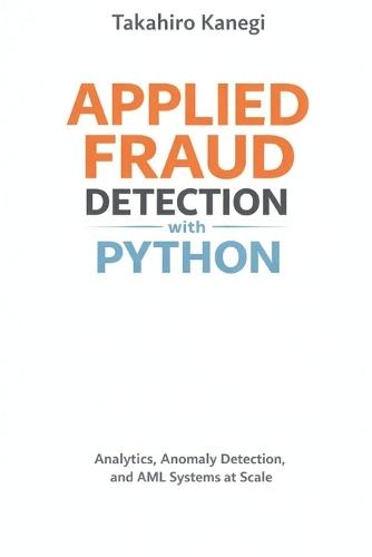 Applied Fraud Detection with Python: Analytics, Anomaly Detection, and AML Systems at Scale