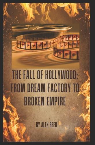The Fall of Hollywood: From Dream Factory to Broken Empire