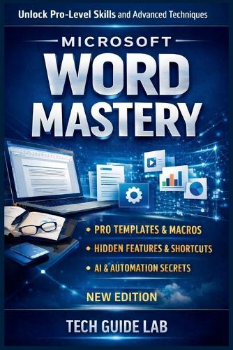 Microsoft Word Mastery: From Beginner to Pro in 7 Days Practical Skills to Boost Productivity