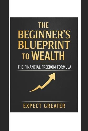 The Beginner's Blueprint to Wealth