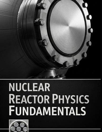 Nuclear Reactor Physics Fundamentals: Transport, Diffusion, Kinetics, and Reactivity with Solved Practice Problems