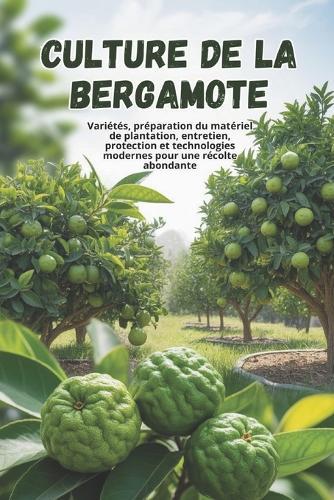 Culture de la bergamote: Un guide complet, étape par étape, pour cultiver la bergamote: du choix des variétés et des soins à la récolte et aux technologies modernes pour une récolte abondante
