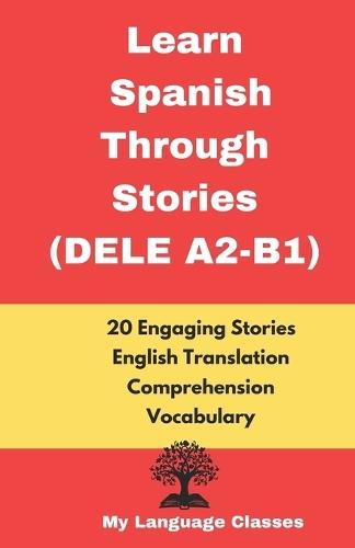 Learn Spanish Through Stories DELE(A2-B1): 20 Short Stories in Spanish with English Translation, Comprehension & Vocabulary list for Upper Beginners